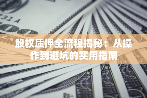 济南股权质押全流程揭秘：从操作到避坑的实用指南