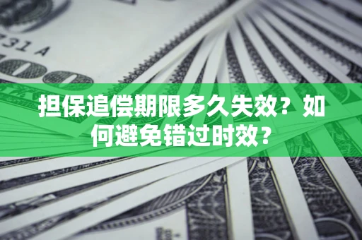济南担保追偿期限多久失效？如何避免错过时效？