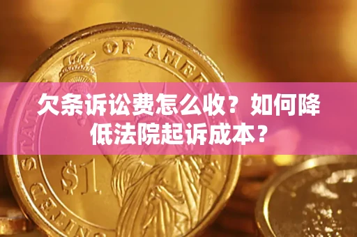 济南欠条诉讼费怎么收？如何降低法院起诉成本？