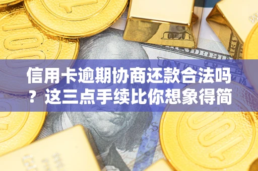 济南信用卡逾期协商还款合法吗？这三点手续比你想象得简单